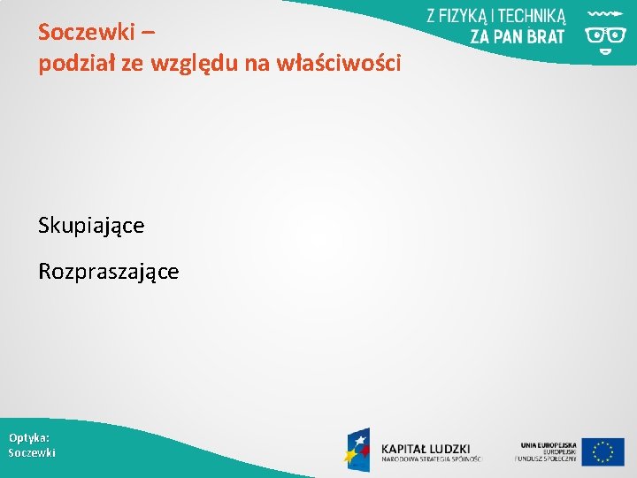 Soczewki – podział ze względu na właściwości Skupiające Rozpraszające Optyka: Soczewki 