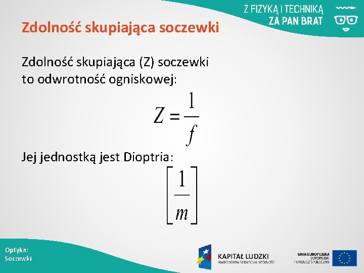 Zdolność skupiająca soczewki Zdolność skupiająca (Z) soczewki to odwrotność ogniskowej: Jej jednostką jest Dioptria: