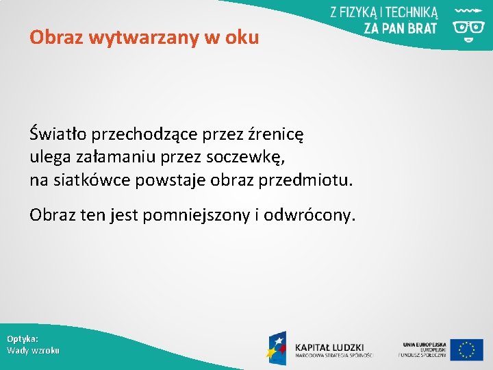 Obraz wytwarzany w oku Światło przechodzące przez źrenicę ulega załamaniu przez soczewkę, na siatkówce