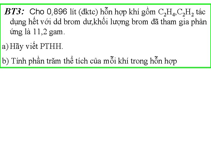 BT 3: Cho 0, 896 lít (đktc) hỗn hợp khí gồm C 2 H