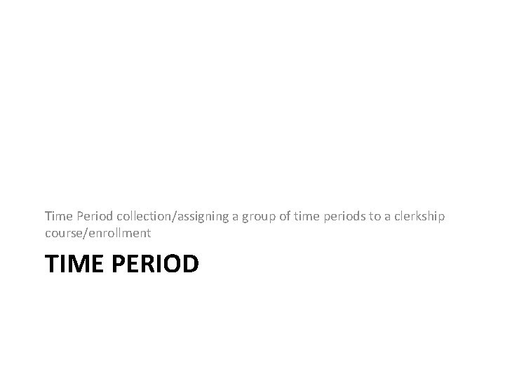 Time Period collection/assigning a group of time periods to a clerkship course/enrollment TIME PERIOD