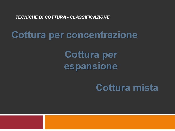 TECNICHE DI COTTURA - CLASSIFICAZIONE Cottura per concentrazione Cottura per espansione Cottura mista 