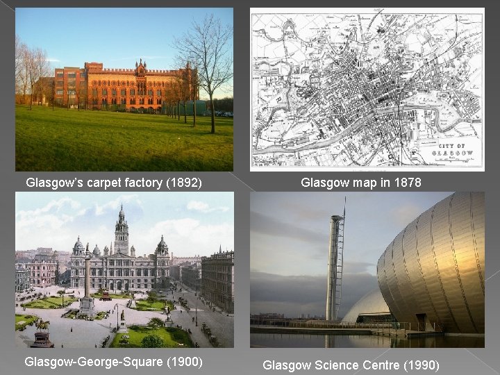 Glasgow’s carpet factory (1892) Glasgow-George-Square (1900) Glasgow map in 1878 Glasgow Science Centre (1990)