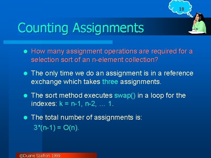 18 Counting Assignments l How many assignment operations are required for a selection sort
