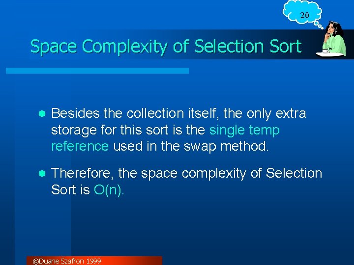 20 Space Complexity of Selection Sort l Besides the collection itself, the only extra