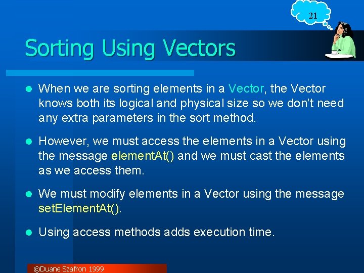 21 Sorting Using Vectors l When we are sorting elements in a Vector, the