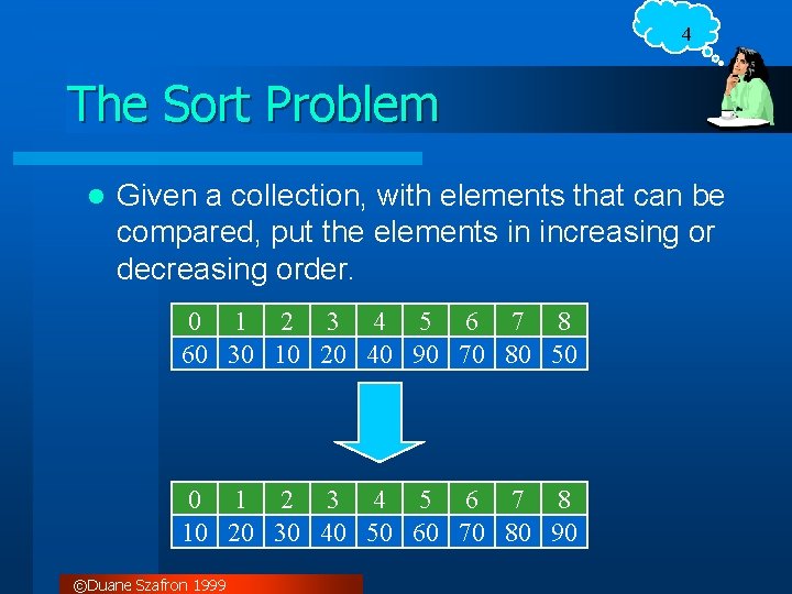 4 The Sort Problem l Given a collection, with elements that can be compared,