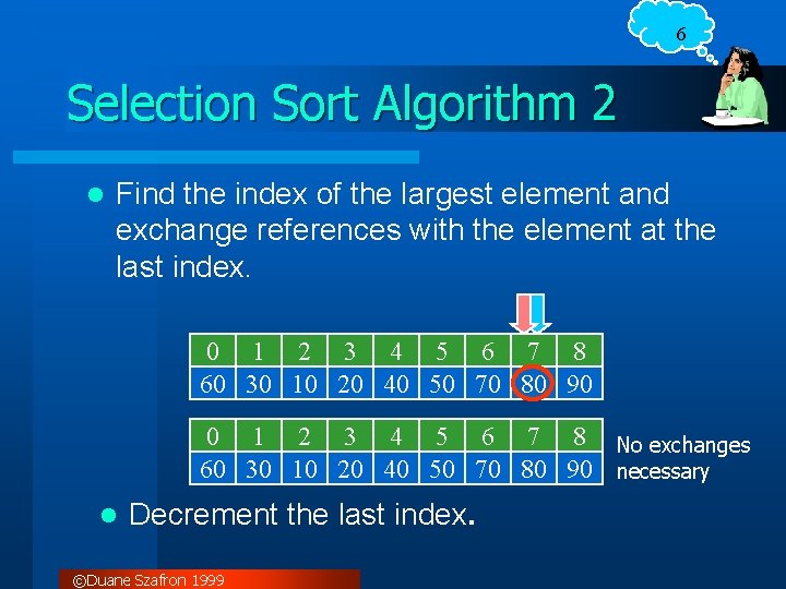 6 Selection Sort Algorithm 2 l Find the index of the largest element and