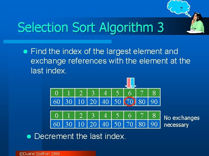 7 Selection Sort Algorithm 3 l Find the index of the largest element and
