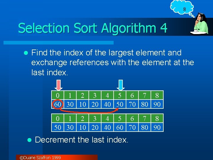 8 Selection Sort Algorithm 4 l Find the index of the largest element and