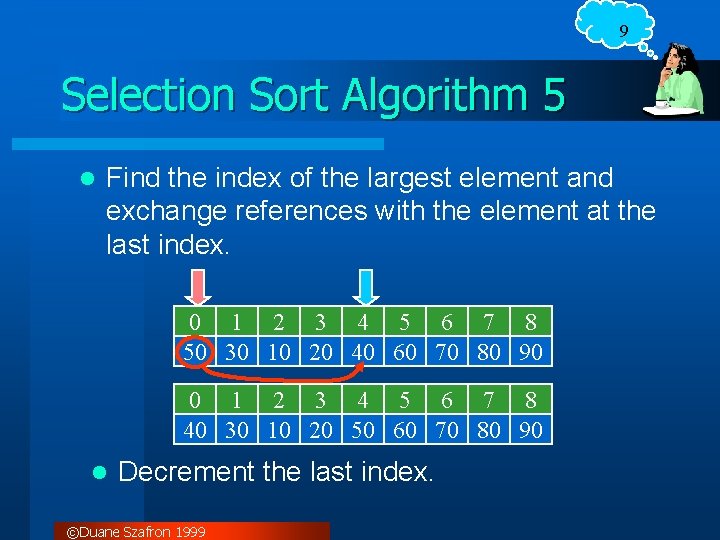 9 Selection Sort Algorithm 5 l Find the index of the largest element and