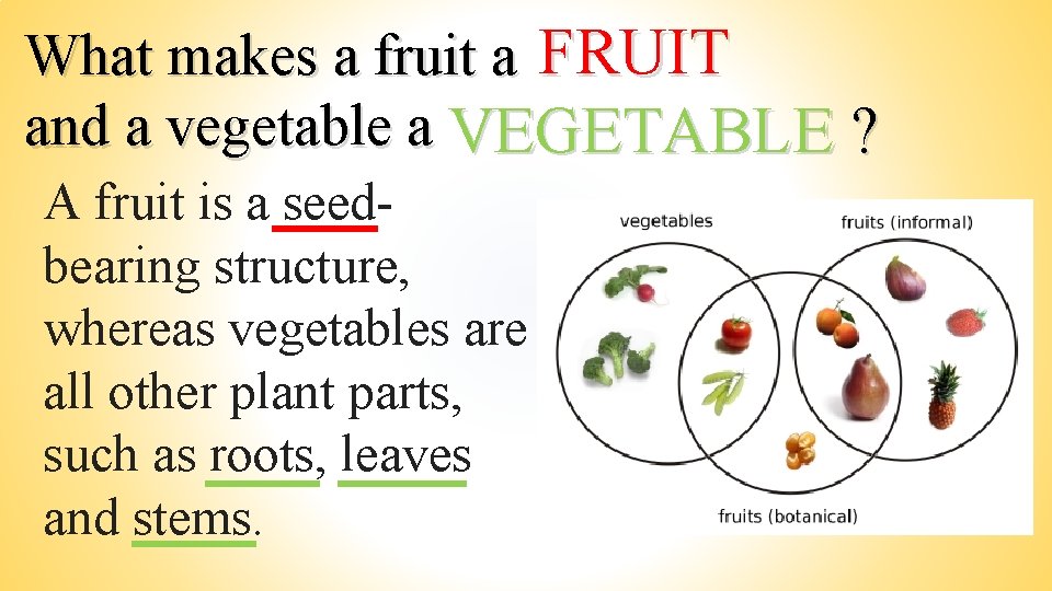 What makes a fruit a FRUIT and a vegetable a VEGETABLE ? A fruit