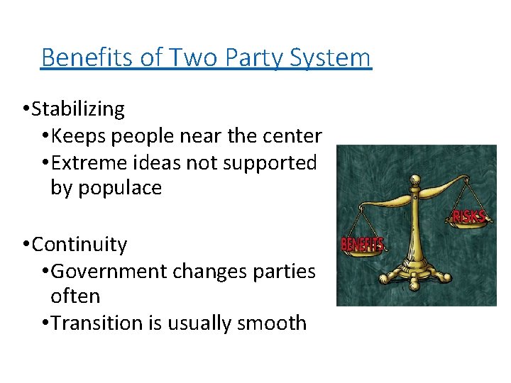 Benefits of Two Party System • Stabilizing • Keeps people near the center • Benefits of Two Party System • Stabilizing • Keeps people near the center •