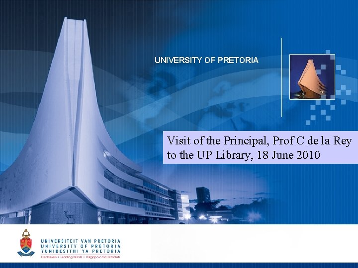 UNIVERSITY OF PRETORIA Visit of the Principal, Prof C de la Rey to the