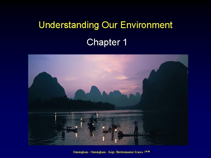 Understanding Our Environment Chapter 1 Cunningham - Saigo: Environmental Science 7 th Ed. 