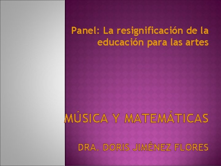 Panel: La resignificación de la educación para las artes MÚSICA Y MATEMÁTICAS DRA. DORIS