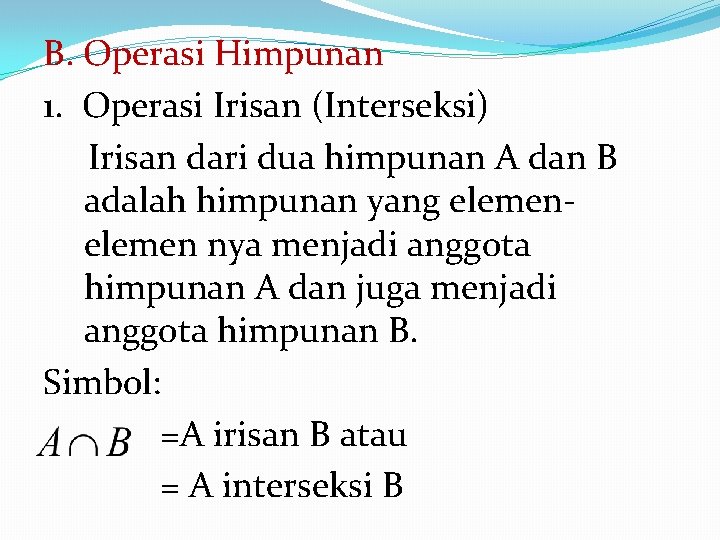 B. Operasi Himpunan 1. Operasi Irisan (Interseksi) Irisan dari dua himpunan A dan B
