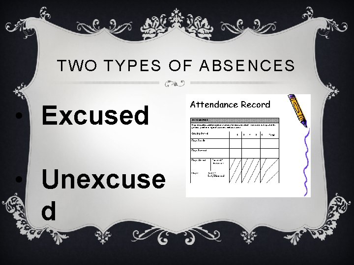 TWO TYPES OF ABSENCES • Excused • Unexcuse d 