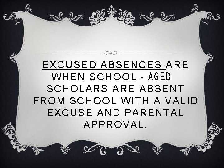 EXCUSED ABSENCES ARE WHEN SCHOOL‐AGED SCHOLARS ARE ABSENT FROM SCHOOL WITH A VALID EXCUSE