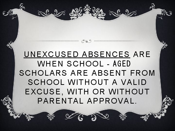 UNEXCUSED ABSENCES ARE WHEN SCHOOL‐AGED SCHOLARS ARE ABSENT FROM SCHOOL WITHOUT A VALID EXCUSE,