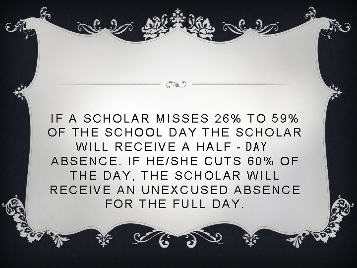 IF A SCHOLAR MISSES 26% TO 59% OF THE SCHOOL DAY THE SCHOLAR WILL