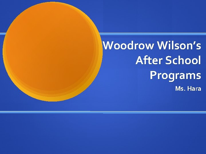 Woodrow Wilson’s After School Programs Ms. Hara 