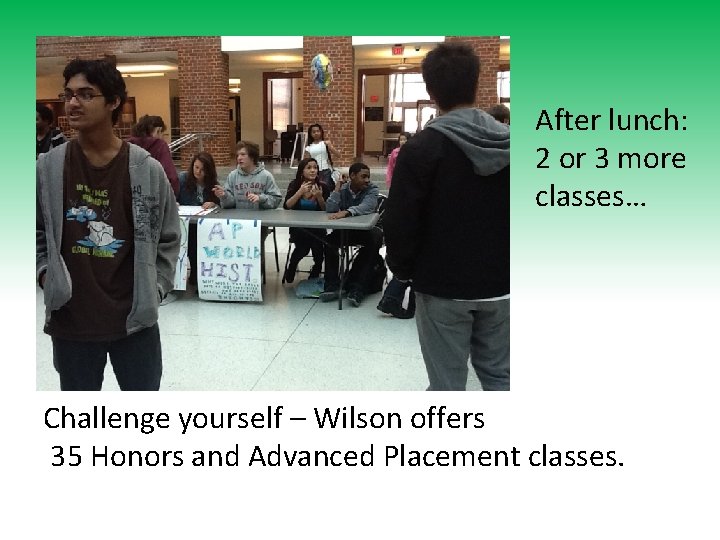 After lunch: 2 or 3 more classes… Challenge yourself – Wilson offers 35 Honors