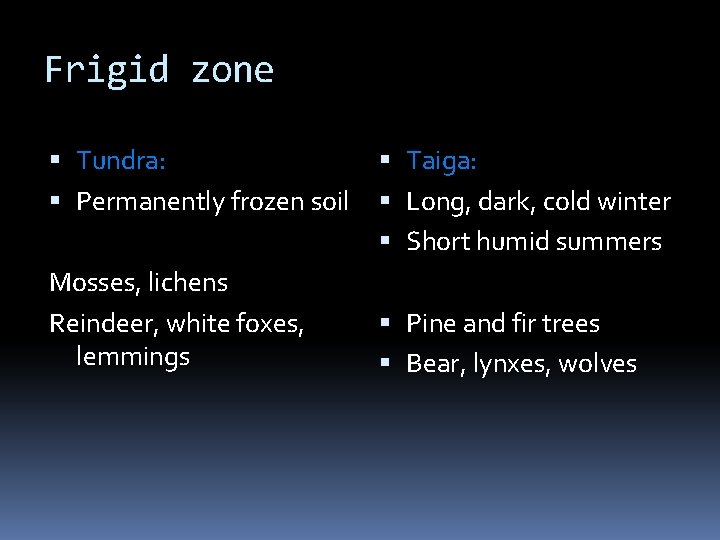 Frigid zone Tundra: Permanently frozen soil Mosses, lichens Reindeer, white foxes, lemmings Taiga: Long,