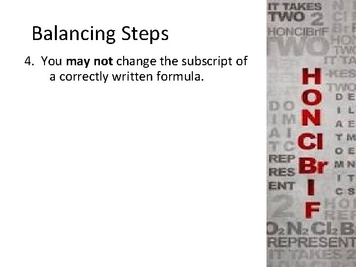 Balancing Steps 4. You may not change the subscript of a correctly written formula.