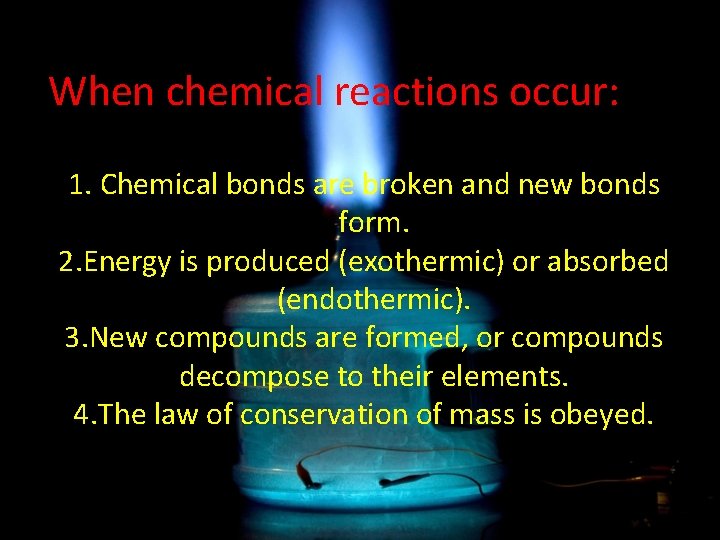 When chemical reactions occur: 1. Chemical bonds are broken and new bonds form. 2.