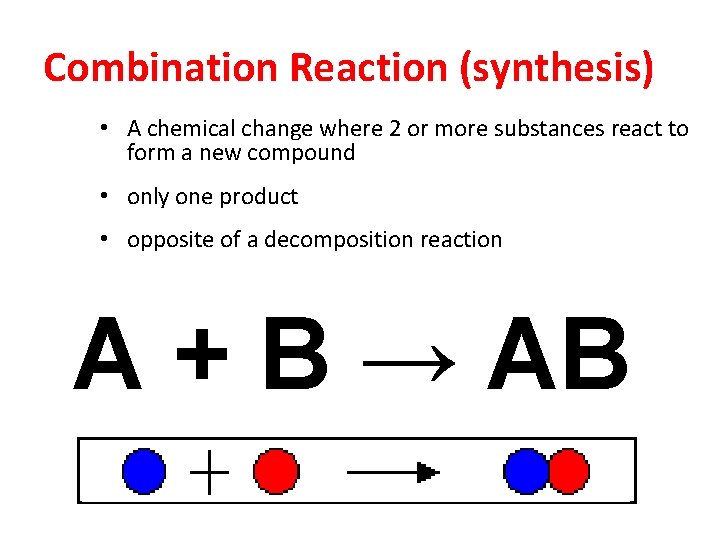 Combination Reaction (synthesis) • A chemical change where 2 or more substances react to