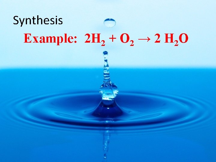 Synthesis Example: 2 H 2 + O 2 → 2 H 2 O 