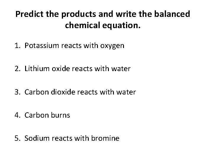 Predict the products and write the balanced chemical equation. 1. Potassium reacts with oxygen