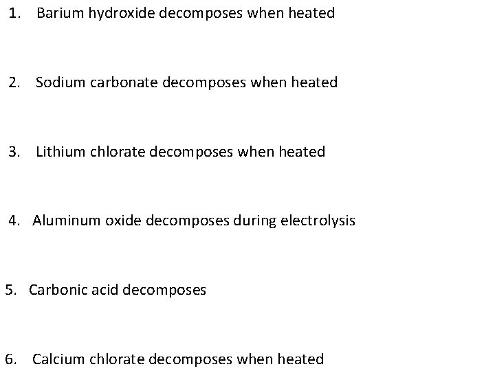 1. Barium hydroxide decomposes when heated 2. Sodium carbonate decomposes when heated 3. Lithium