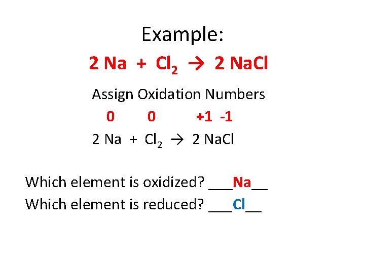 Example: 2 Na + Cl 2 → 2 Na. Cl Assign Oxidation Numbers 0