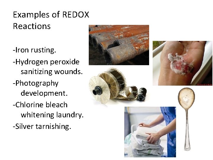 Examples of REDOX Reactions -Iron rusting. -Hydrogen peroxide sanitizing wounds. -Photography development. -Chlorine bleach