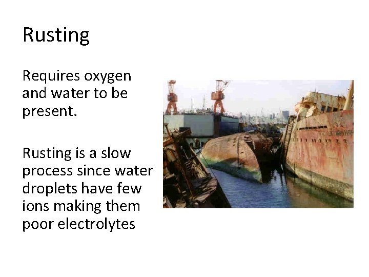 Rusting Requires oxygen and water to be present. Rusting is a slow process since