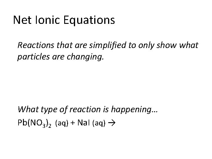 Net Ionic Equations Reactions that are simplified to only show what particles are changing.