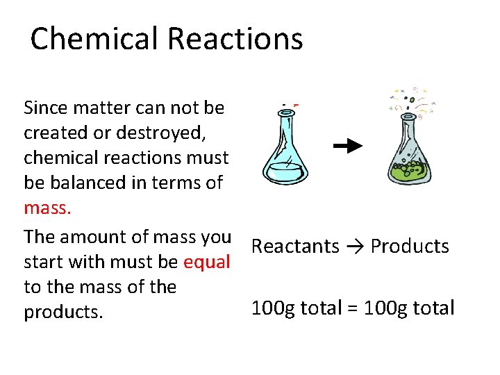 Chemical Reactions Since matter can not be created or destroyed, chemical reactions must be