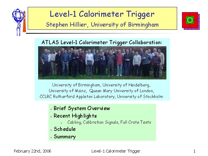 Level-1 Calorimeter Trigger Stephen Hillier, University of Birmingham ATLAS Level-1 Calorimeter Trigger Collaboration: University