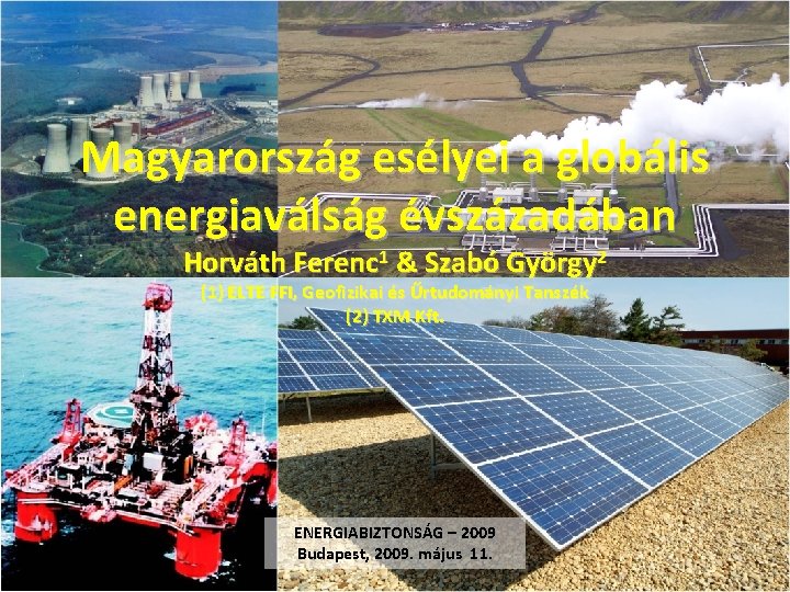Magyarország esélyei a globális energiaválság évszázadában Horváth Ferenc 1 & Szabó György 2 (1)