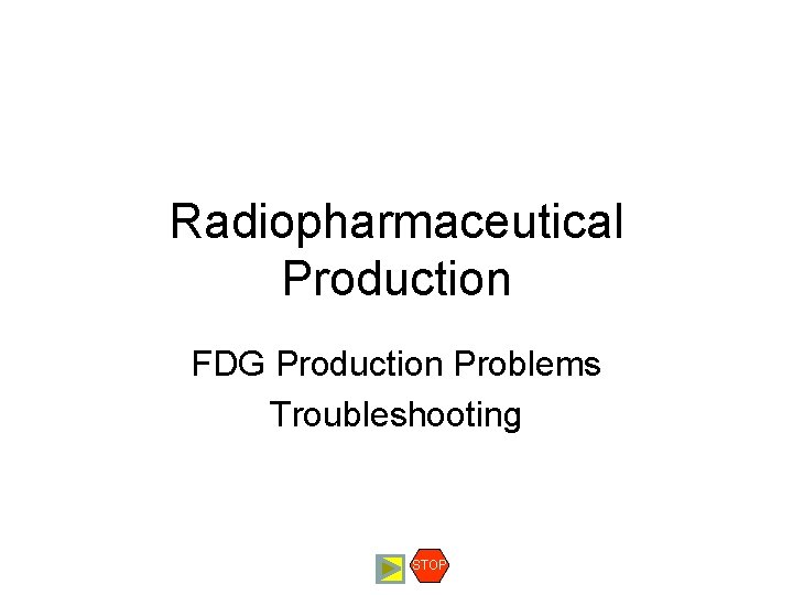 Radiopharmaceutical Production FDG Production Problems Troubleshooting STOP 