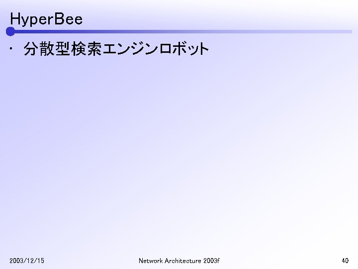Hyper. Bee • 分散型検索エンジンロボット 2003/12/15 Network Architecture 2003 f 40 