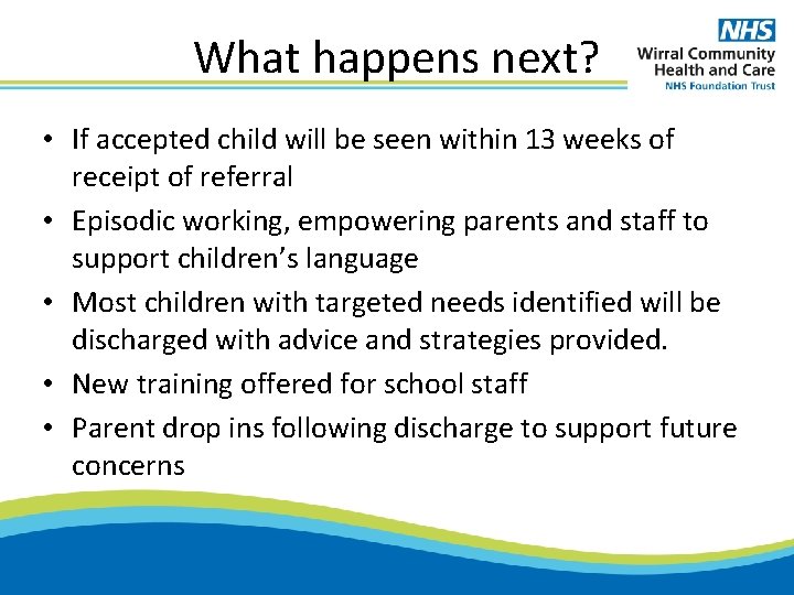 What happens next? • If accepted child will be seen within 13 weeks of