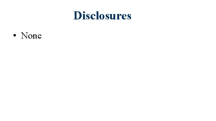 Disclosures • None 