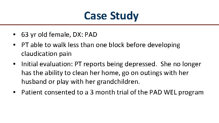 Case Study • 63 yr old female, DX: PAD • PT able to walk