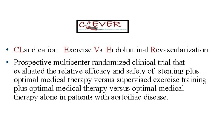  • CLaudication: Exercise Vs. Endoluminal Revascularization • Prospective multicenter randomized clinical trial that