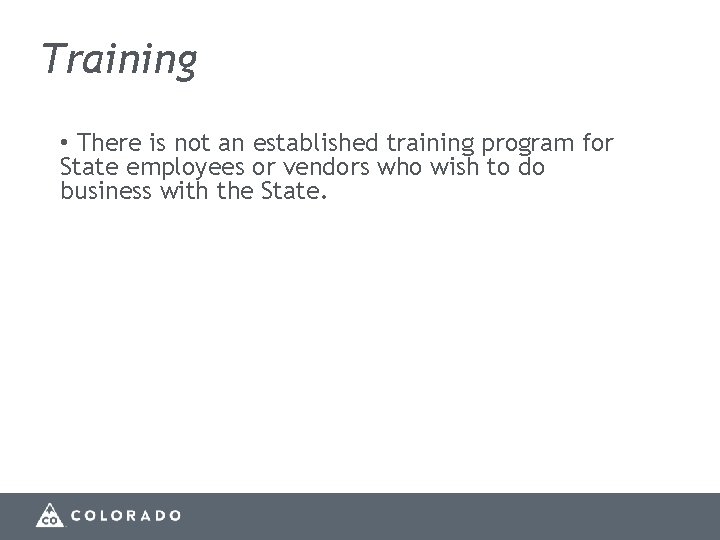 Training • There is not an established training program for State employees or vendors