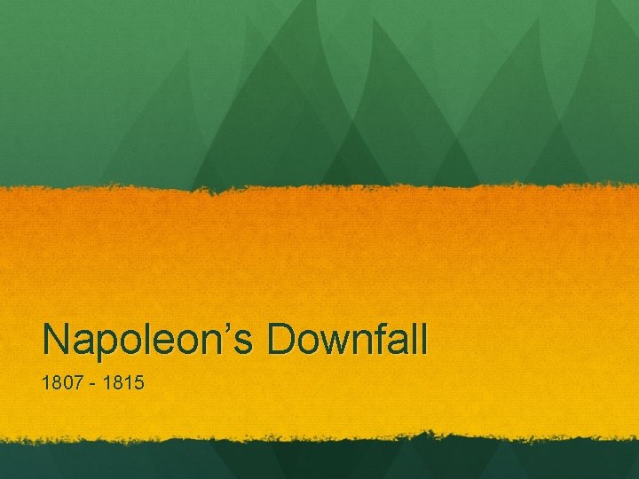 Napoleon’s Downfall 1807 - 1815 