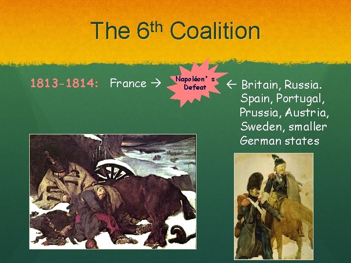 The 6 th Coalition 1813 -1814: France Napoléon’s Defeat Britain, Russia. Spain, Portugal, Prussia,